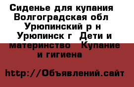 Сиденье для купания - Волгоградская обл., Урюпинский р-н, Урюпинск г. Дети и материнство » Купание и гигиена   